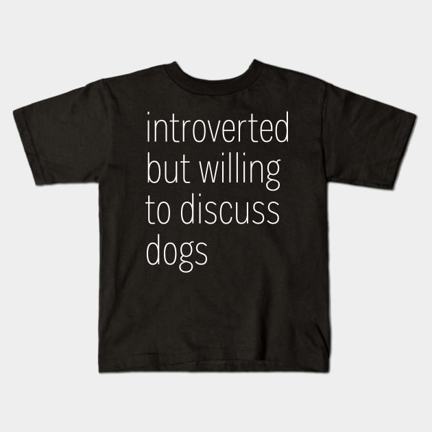 Introverted But Willing To Discuss Dogs Kids T-Shirt by heroics